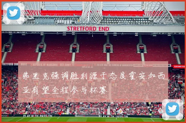 弗里克强调胜利源于态度霍安加西亚有望全程参与杯赛