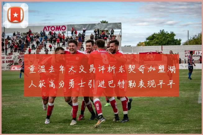 重温去年大交易评析东契奇加盟湖人获高分勇士引进巴特勒表现平平